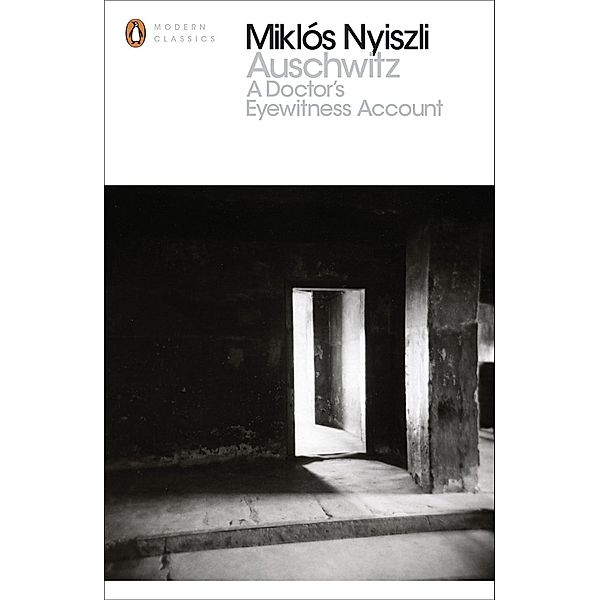 Auschwitz: A Doctor's Eyewitness Account / Penguin Modern Classics, Miklos Nyiszli