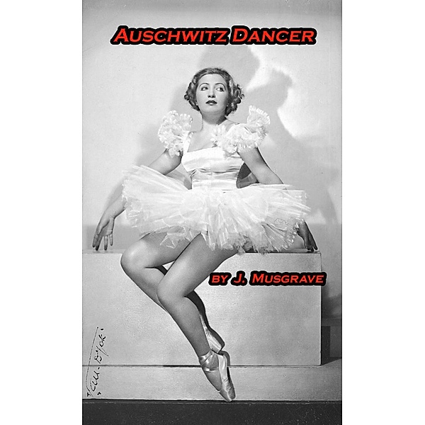 Auschwitz Dancer (Auschwitz Dancer Serial, #1) / Auschwitz Dancer Serial, James Musgrave