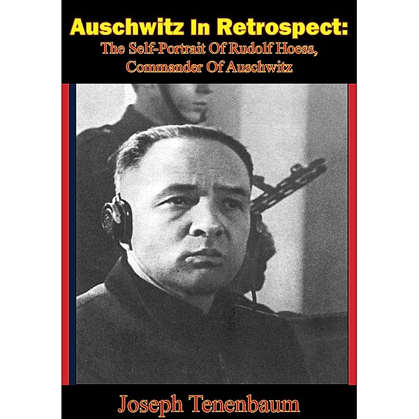Auschwitz In Retrospect: The Self-Portrait Of Rudolf Hoess, Commander Of Auschwitz, Joseph Tenenbaum