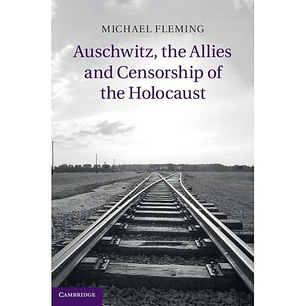 Auschwitz, the Allies and Censorship of the Holocaust, Michael Fleming