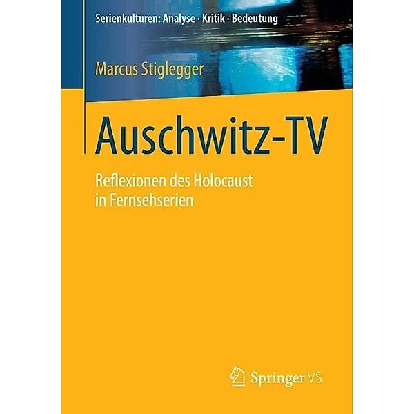 Auschwitz-TV / Serienkulturen: Analyse - Kritik - Bedeutung, Marcus Stiglegger