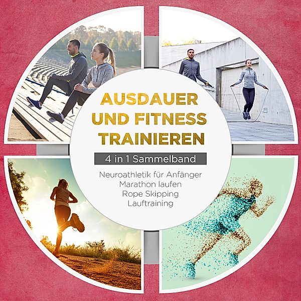 Ausdauer und Fitness trainieren - 4 in 1 Sammelband: Lauftraining | Neuroathletik für Anfänger | Marathon laufen | Rope Skipping, Fabian Wechold