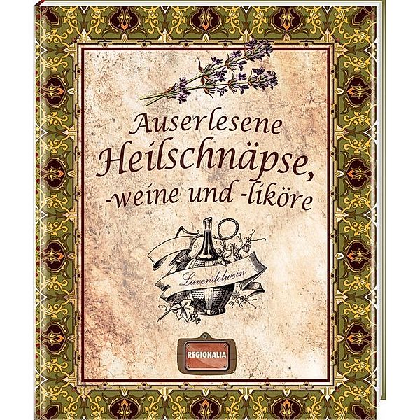 Auserlesene Heilschnäpse, -weine und -liköre