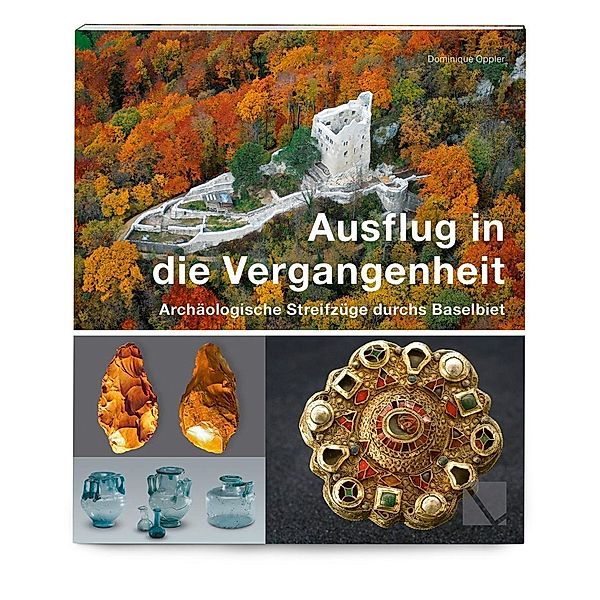 Ausflug in die Vergangenheit - Archäologische Streifzüge durchs Baselbiet, Dominique Oppler