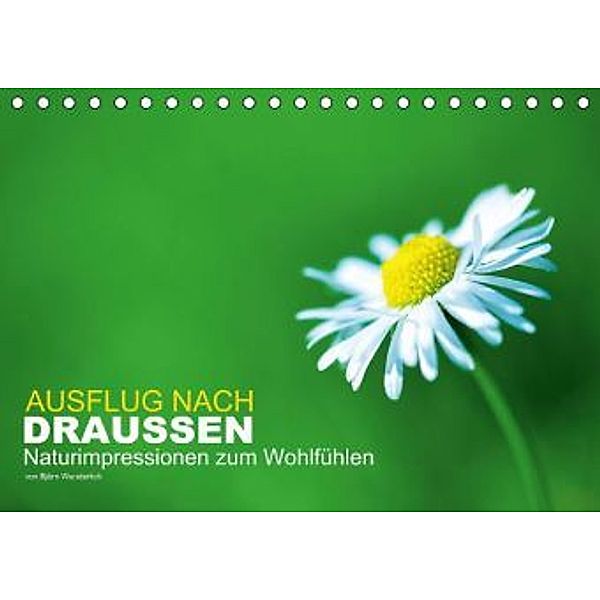 Ausflug nach draußen - Naturimpressionen zum Wohlfühlen (Tischkalender 2015 DIN A5 quer), Björn Wunderlich