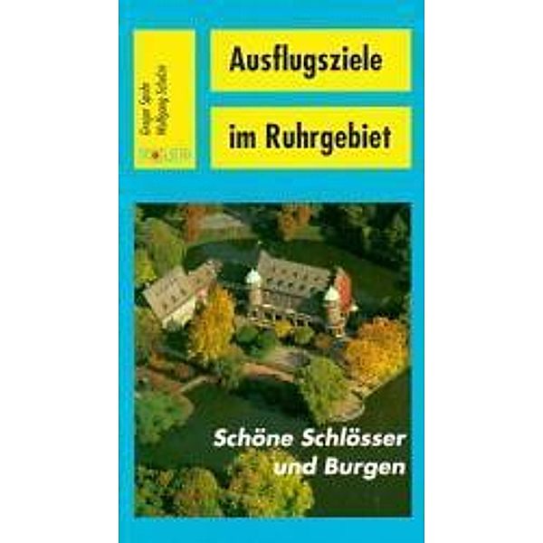 Ausflugsziele im Ruhrgebiet: Schöne Schlösser und Burgen, Gregor Spohr, Wolfgang Schulze