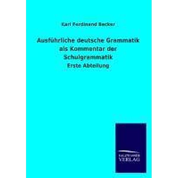 Ausführliche deutsche Grammatik als Kommentar der Schulgrammatik, Karl F. Becker