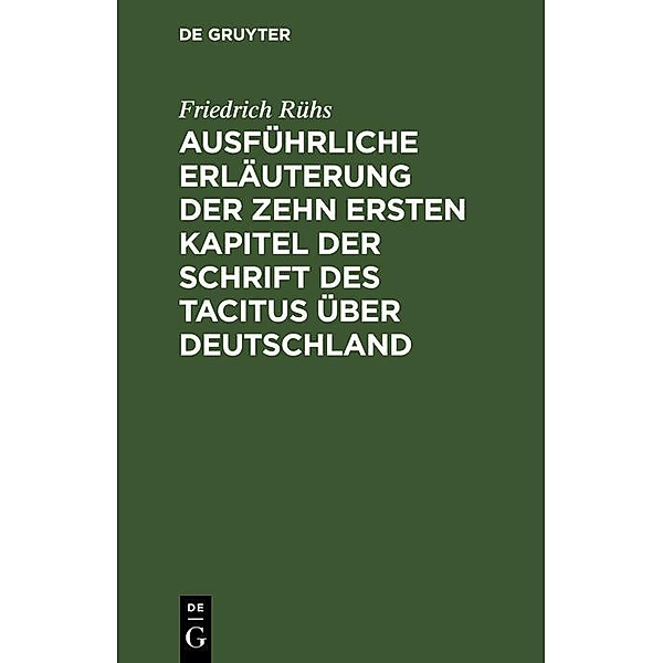 Ausführliche Erläuterung der zehn ersten Kapitel der Schrift des Tacitus über Deutschland, Friedrich Rühs