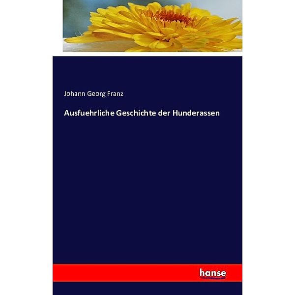 Ausfuehrliche Geschichte der Hunderassen, Johann Georg Franz