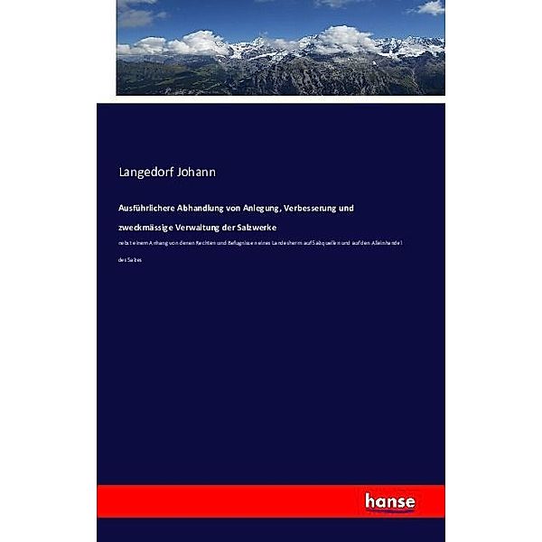 Ausführlichere Abhandlung von Anlegung, Verbesserung und zweckmässige Verwaltung der Salzwerke, Johann Langedorf