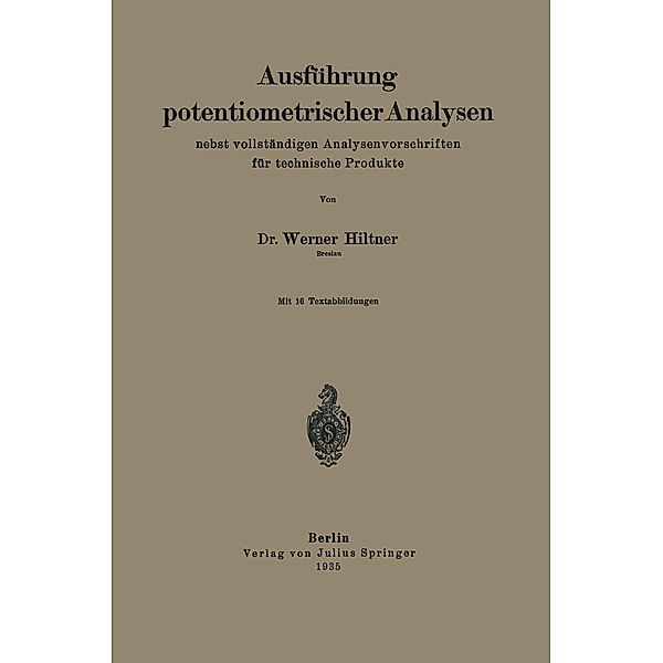 Ausführung potentiometrischer Analysen nebst vollständigen Analysenvorschriften für technische Produkte, Werner Hiltner