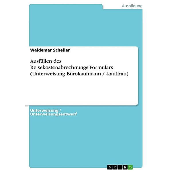 Ausfüllen des Reisekostenabrechnungs-Formulars (Unterweisung Bürokaufmann / -kauffrau), Waldemar Scheller