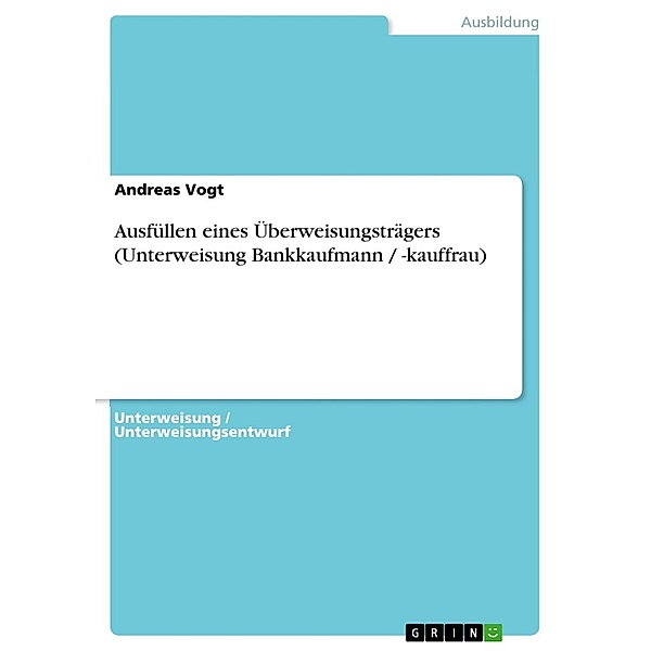 Ausfüllen eines Überweisungsträgers (Unterweisung Bankkaufmann / -kauffrau), Andreas Vogt