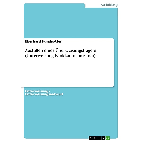 Ausfüllen eines Überweisungsträgers (Unterweisung Bankkaufmann/-frau), Eberhard Hundsotter