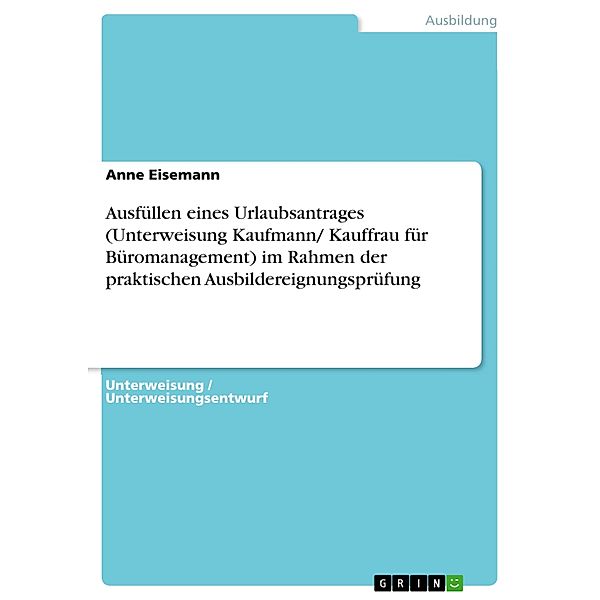 Ausfüllen eines Urlaubsantrages (Unterweisung Kaufmann/ Kauffrau für Büromanagement) im Rahmen der praktischen Ausbildereignungsprüfung, Anne Eisemann