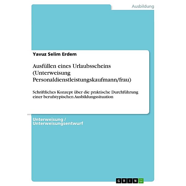 Ausfüllen eines Urlaubsscheins (Unterweisung Personaldienstleistungskaufmann/frau), Yavuz Selim Erdem