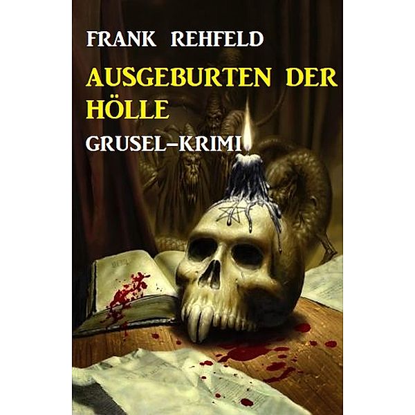 Ausgeburten der Hölle: Grusel-Krimi, Frank Rehfeld