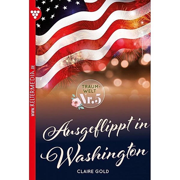 Ausgeflippt in Washington / Traumwelt Bd.5, Claire Gold