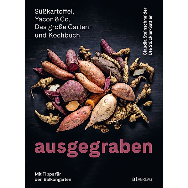Ausgegraben - Süsskartoffel, Yacon & Co., Claudia Steinschneider, Ute Stückler-Sattler