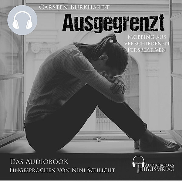 Ausgegrenzt - Mobbing aus verschiedenen Perspektiven - Das Audiobook, Carsten Burkhardt