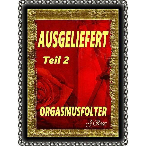 AUSGELIEFERT, TEIL 2, J. Roses