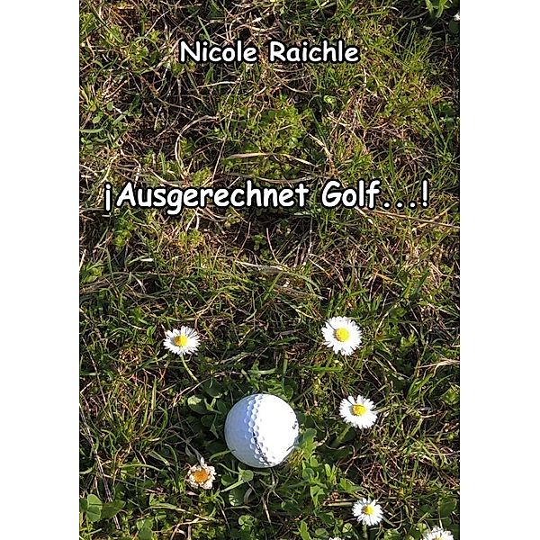 Ausgerechnet Golf...!, Nicole Raichle