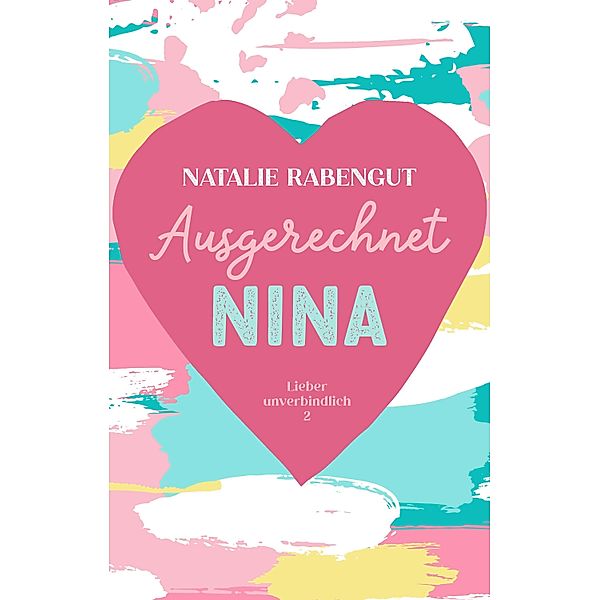 Ausgerechnet Nina / Lieber unverbindlich Bd.2, Natalie Rabengut