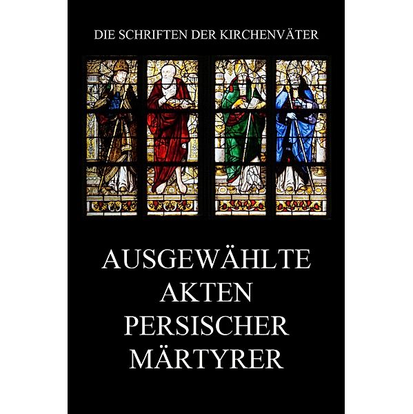 Ausgewählte Akten persischer Märtyrer / Die Schriften der Kirchenväter Bd.81