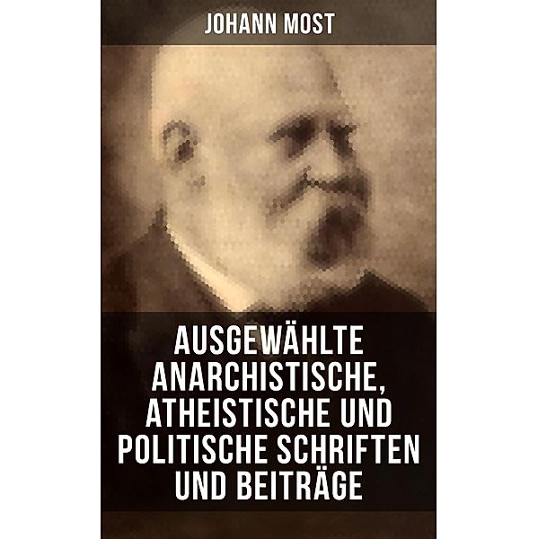 Ausgewählte anarchistische, atheistische und politische Schriften und Beiträge, Johann Most