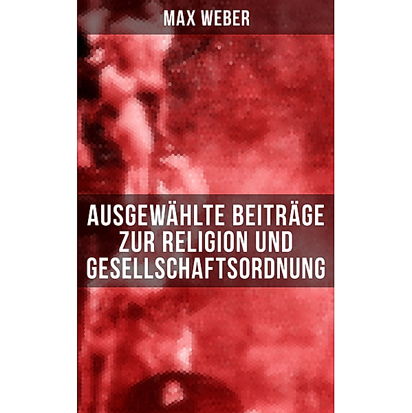 Ausgewählte Beiträge zur Religion und Gesellschaftsordnung, Max Weber