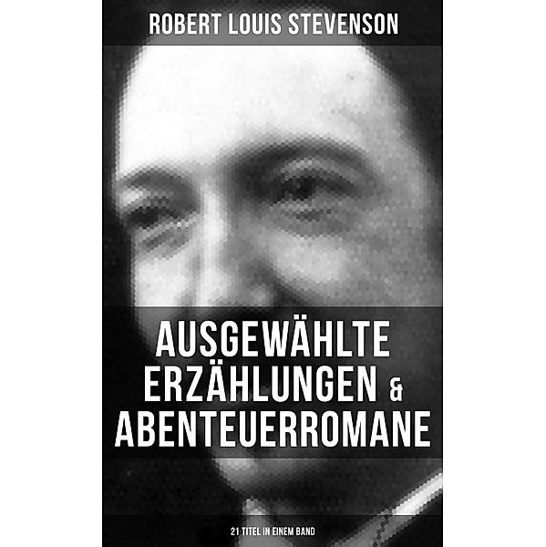 Ausgewählte Erzählungen & Abenteuerromane (21 Titel in einem Band), Robert Louis Stevenson