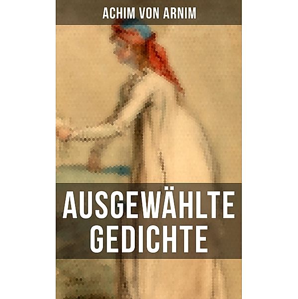 Ausgewählte Gedichte von Achim von Arnim, Achim von Arnim