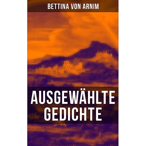 Ausgewählte Gedichte von Bettina von Arnim, Bettina Von Arnim