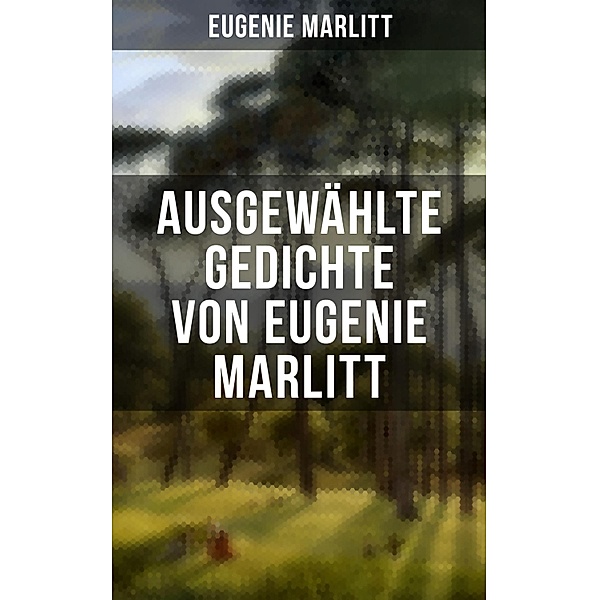 Ausgewählte Gedichte von Eugenie Marlitt, Eugenie Marlitt