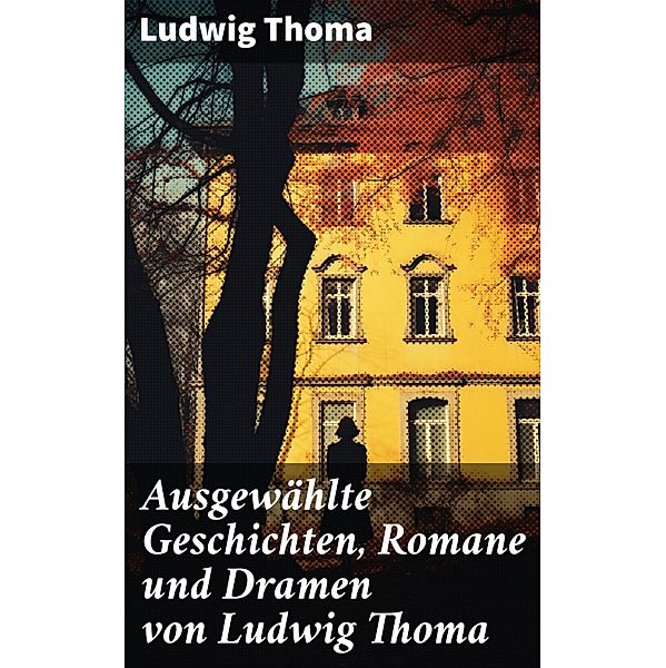 Ausgewählte Geschichten, Romane und Dramen von Ludwig Thoma, Ludwig Thoma