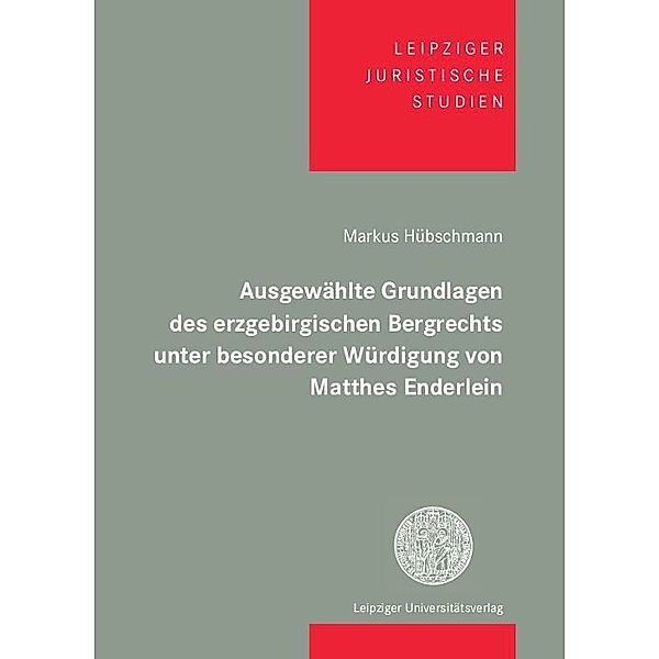 Ausgewählte Grundlagen des erzgebirgischen Bergrechts unter besonderer Würdigung von Matthes Enderlein, Markus Hübschmann