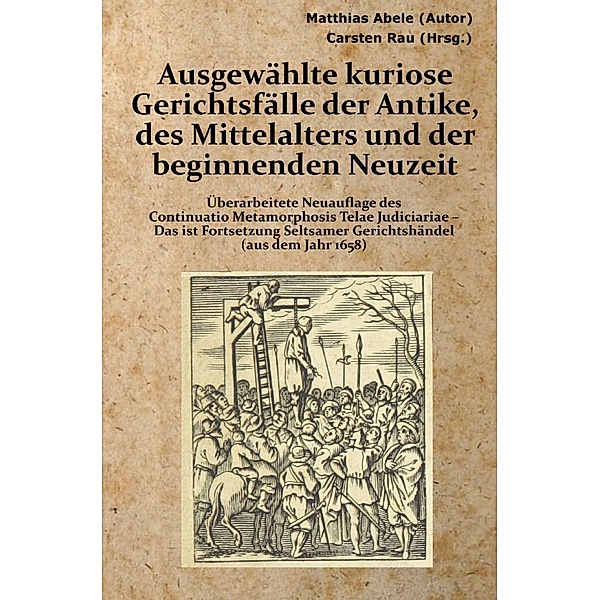 Ausgewählte kuriose Gerichtsfälle der Antike, des Mittelalters und der beginnenden Neuzeit, Matthias Abele