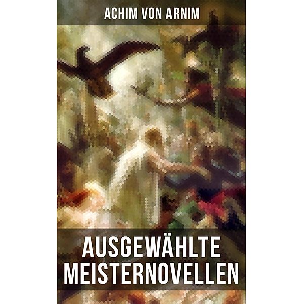 Ausgewählte Meisternovellen von Achim von Arnim, Achim von Arnim