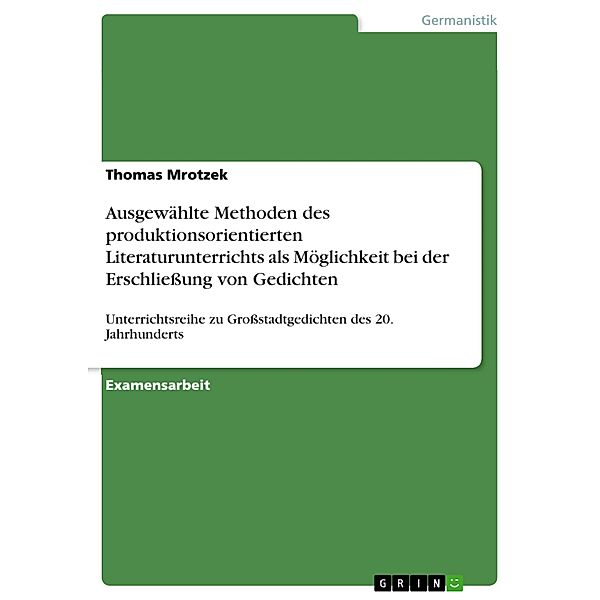 Ausgewählte Methoden des produktionsorientierten Literaturunterrichts als Möglichkeit bei der Erschliessung von Gedichten, Thomas Mrotzek