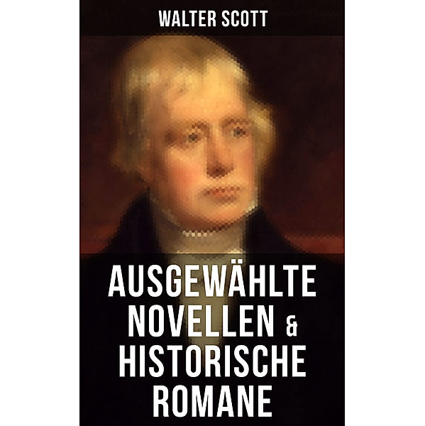 Ausgewählte Novellen & historische Romane von Walter Scott, Walter Scott