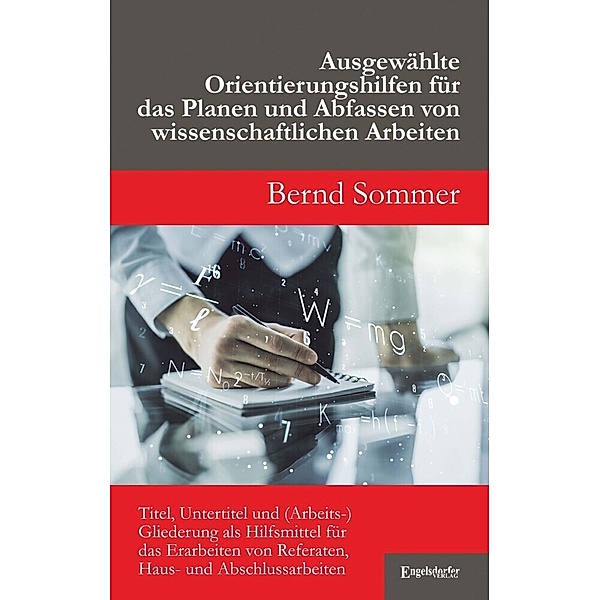 Ausgewählte Orientierungshilfen für das Planen und Abfassen von wissenschaftlichen Arbeiten, Bernd Sommer