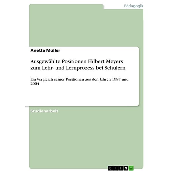 Ausgewählte Positionen Hilbert Meyers zum Lehr- und Lernprozess bei Schülern, Anette Müller
