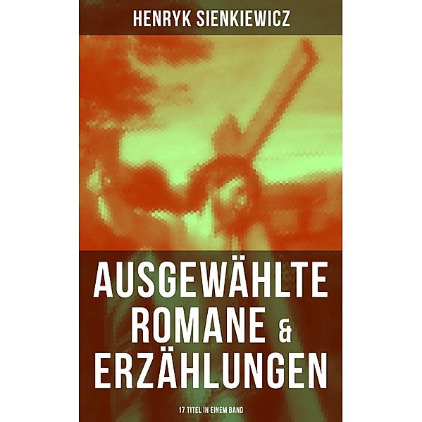 Ausgewählte Romane & Erzählungen von Henryk Sienkiewicz (17 Titel in einem Band), Henryk Sienkiewicz