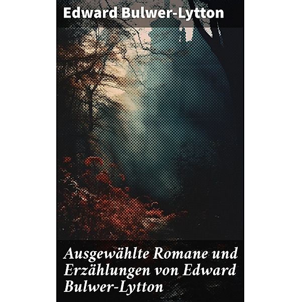 Ausgewählte Romane und Erzählungen von Edward Bulwer-Lytton, Edward Bulwer-Lytton