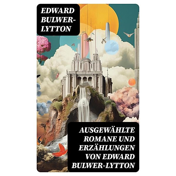 Ausgewählte Romane und Erzählungen von Edward Bulwer-Lytton, Edward Bulwer-Lytton