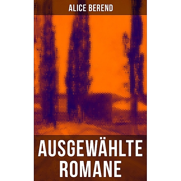 Ausgewählte Romane von Alice Berend, Alice Berend