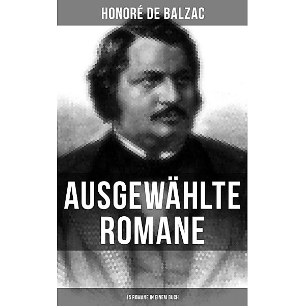 Ausgewählte Romane von Honoré de Balzac (15 Romane in einem Buch), Honoré de Balzac