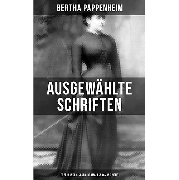Ausgewählte Schriften von Bertha Pappenheim: Erzählungen, Sagen, Drama, Essays und mehr, Bertha Pappenheim