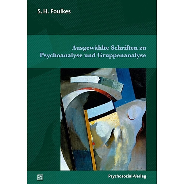 Ausgewählte Schriften zu Psychoanalyse und Gruppenanalyse, S.H. Foulkes