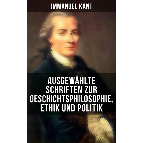 Ausgewählte Schriften zur Geschichtsphilosophie, Ethik und Politik, Immanuel Kant